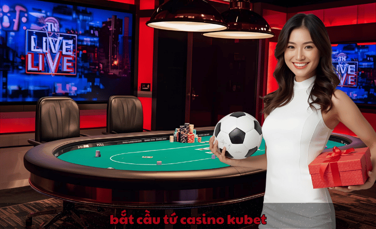 Bắt cầu tứ casino Kubet